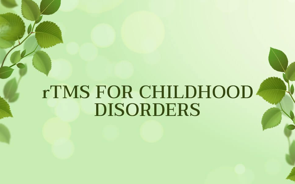 rTMS-FOR-CHILDHOOD-DISORDERS